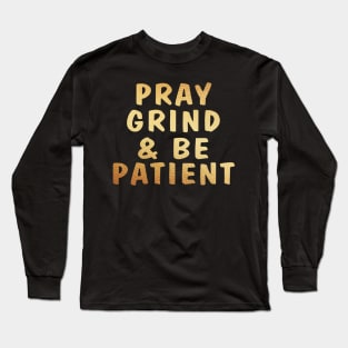 Pray, grind, and be patient Long Sleeve T-Shirt